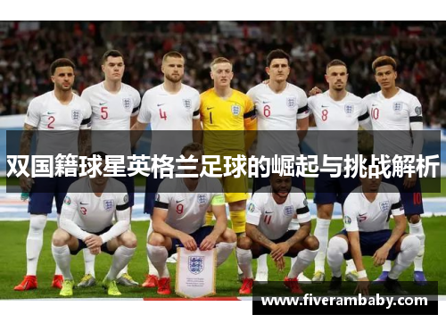 双国籍球星英格兰足球的崛起与挑战解析