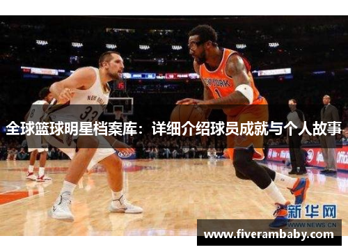 全球篮球明星档案库：详细介绍球员成就与个人故事