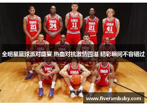 全明星篮球派对盛宴 热血对抗激情四溢 精彩瞬间不容错过