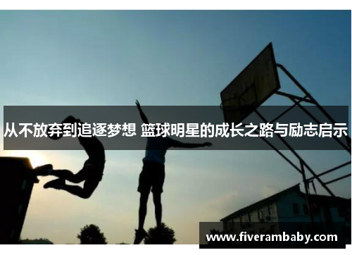 从不放弃到追逐梦想 篮球明星的成长之路与励志启示