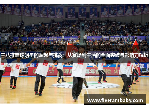 三八推篮球明星的崛起与挑战：从赛场到生活的全面突破与影响力解析