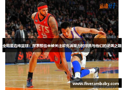 全明星边缘篮球：探索那些未被关注却充满潜力的球员与他们的逆袭之路